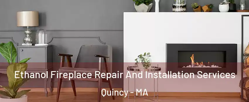 Ethanol Fireplace Repair And Installation Services Quincy - MA
