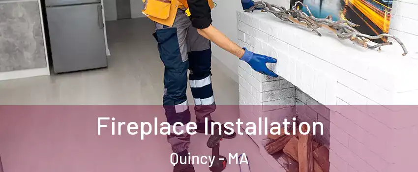  Fireplace Installation Quincy - MA