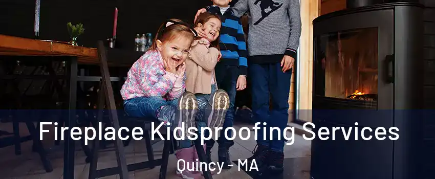  Fireplace Kidsproofing Services Quincy - MA