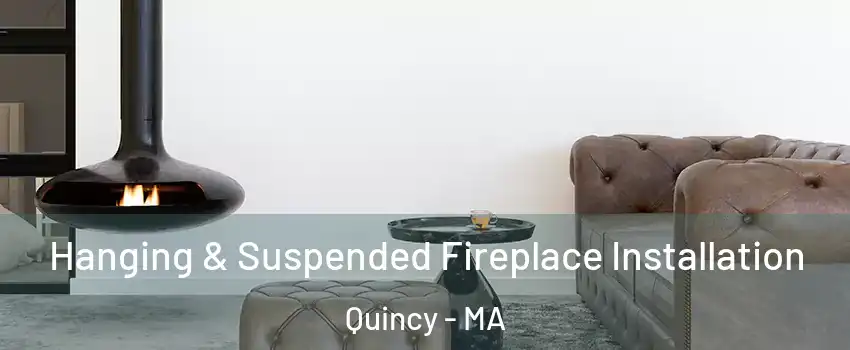  Hanging & Suspended Fireplace Installation Quincy - MA