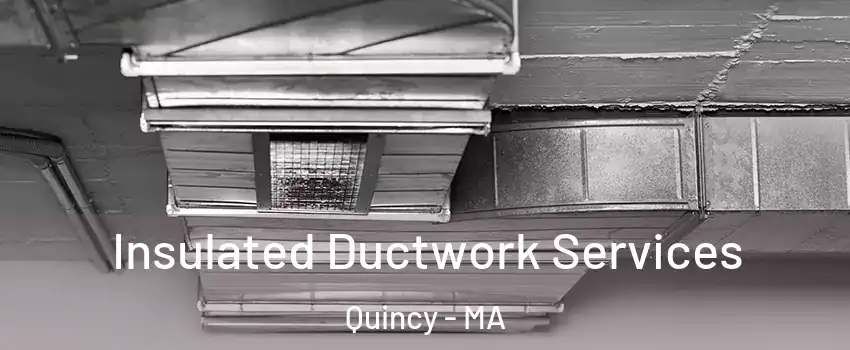  Insulated Ductwork Services Quincy - MA