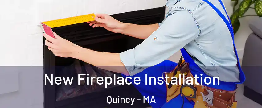  New Fireplace Installation Quincy - MA