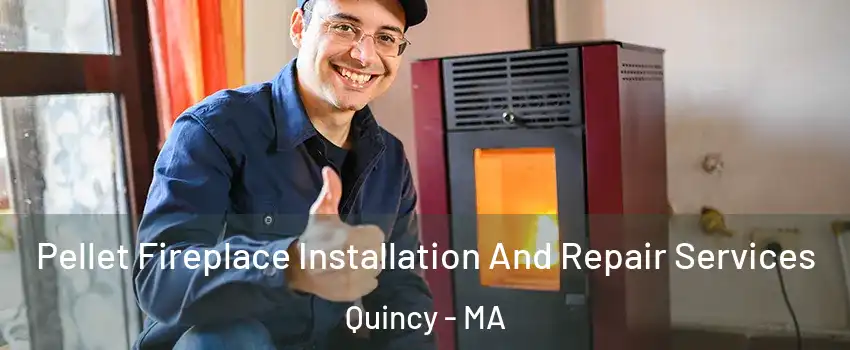  Pellet Fireplace Installation And Repair Services Quincy - MA