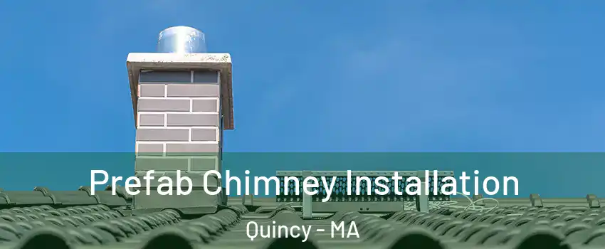  Prefab Chimney Installation Quincy - MA