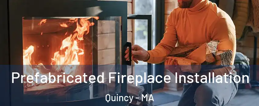  Prefabricated Fireplace Installation Quincy - MA