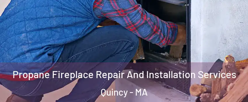  Propane Fireplace Repair And Installation Services Quincy - MA