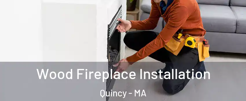  Wood Fireplace Installation Quincy - MA