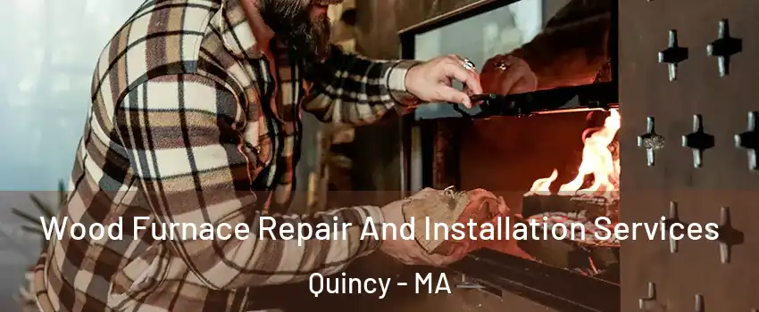  Wood Furnace Repair And Installation Services Quincy - MA